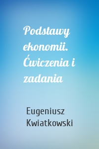 Podstawy ekonomii. Ćwiczenia i zadania