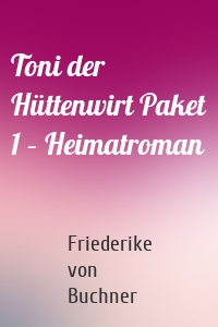 Toni der Hüttenwirt Paket 1 – Heimatroman