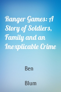 Ranger Games: A Story of Soldiers, Family and an Inexplicable Crime