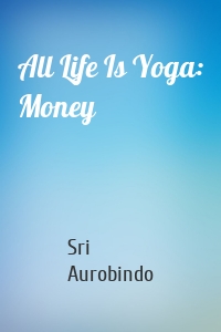 All Life Is Yoga: Money