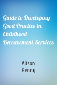 Guide to Developing Good Practice in Childhood Bereavement Services