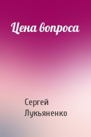 Обложка книги «Цена вопроса» — Сергей Лукьяненко