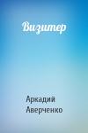 Аркадий Аверченко - Визитер