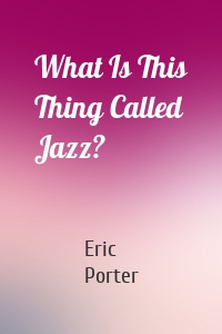 What Is This Thing Called Jazz?