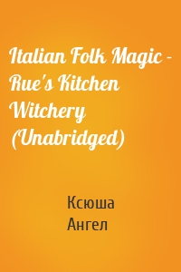 Italian Folk Magic - Rue's Kitchen Witchery (Unabridged)