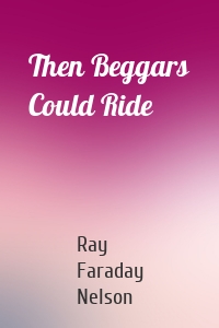 Then Beggars Could Ride