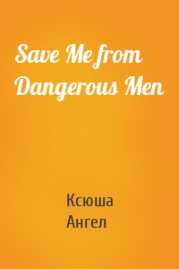 Save Me from Dangerous Men