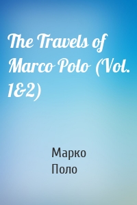 The Travels of Marco Polo (Vol. 1&2)