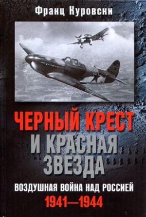 Обложка книги «Черный крест и красная звезда. Воздушная война над Россией. 1941–1944» — Франц Куровски