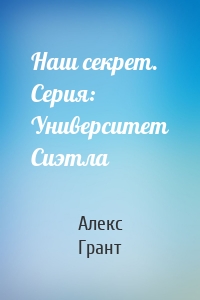Наш секрет. Серия: Университет Сиэтла