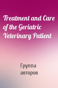 Treatment and Care of the Geriatric Veterinary Patient