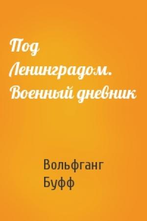Обложка книги «Под Ленинградом. Военный дневник» — Вольфганг Буфф