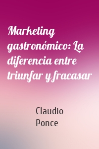 Marketing gastronómico: La diferencia entre triunfar y fracasar