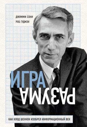 Обложка книги «Игра разума. Как Клод Шеннон изобрел информационный век» — Джимми Сони, Роб Гудмэн