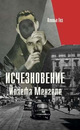 Обложка книги «Исчезновение Йозефа Менгеле» — Оливье Гез