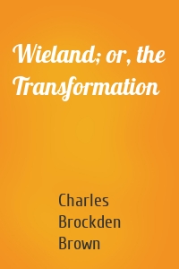 Wieland; or, the Transformation