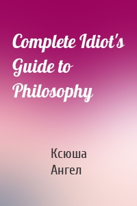 Complete Idiot's Guide to Philosophy
