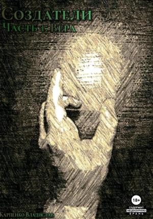 Обложка книги «Создатели. Часть 1. Вера» — Владислав Карпенко