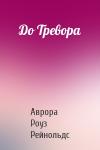 Аврора Роуз Рейнольдс - До Тревора