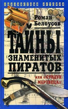 Обложка книги «Тайны знаменитых пиратов, или «Сундук мертвеца»» — Роман Белоусов