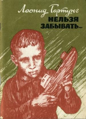Обложка книги «Нельзя забывать…» — Леонид Гартунг