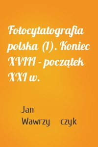 Fotocytatografia polska (1). Koniec XVIII - początek XXI w.