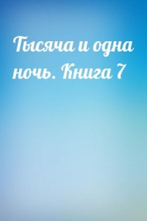 Обложка книги «Тысяча и одна ночь. Книга 7»