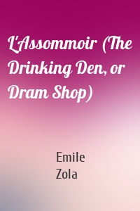 L'Assommoir (The Drinking Den, or Dram Shop)