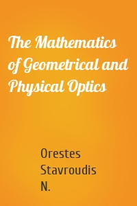 The Mathematics of Geometrical and Physical Optics