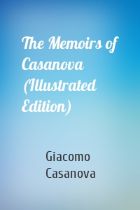 The Memoirs of Casanova (Illustrated Edition)