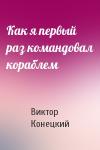 Виктор Конецкий - Как я первый раз командовал кораблем