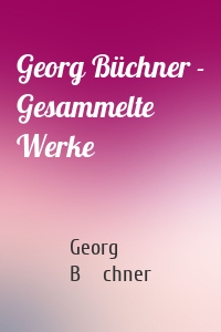 Georg Büchner - Gesammelte Werke