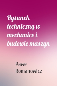 Rysunek techniczny w mechanice i budowie maszyn