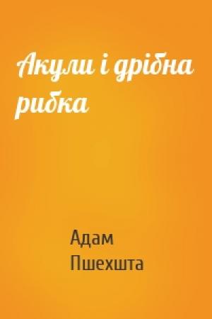Обложка книги «Акули і дрібна рибка» — Адам Пшехшта