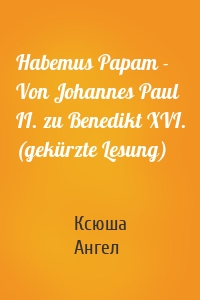 Habemus Papam - Von Johannes Paul II. zu Benedikt XVI. (gekürzte Lesung)