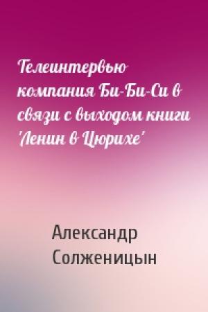 Обложка книги «Телеинтервью компания Би-Би-Си в связи с выходом книги 'Ленин в Цюрихе'» — Александр Солженицын