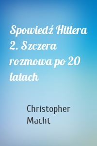 Spowiedź Hitlera 2. Szczera rozmowa po 20 latach