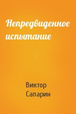 Обложка книги «Непредвиденное испытание» — Виктор Сапарин