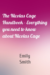 The Nicolas Cage Handbook - Everything you need to know about Nicolas Cage