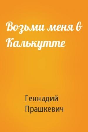 Обложка книги «Возьми меня в Калькутте» — Геннадий Прашкевич