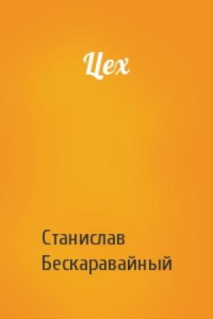 Обложка книги «Цех» — Станислав Бескаравайный