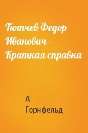 Обложка книги «Тютчев Федор Иванович - Краткая справка» — А Горнфельд
