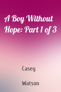 A Boy Without Hope: Part 1 of 3
