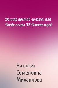 Доллар против золота, или Рокфеллеры VS Ротшильдов