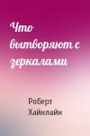 Роберт Хайнлайн - Что вытворяют с зеркалами