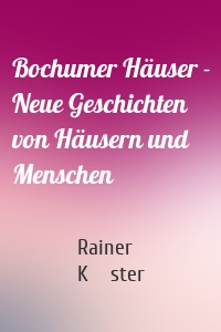 Bochumer Häuser - Neue Geschichten von Häusern und Menschen