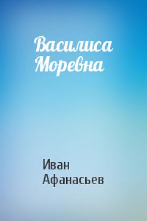 Обложка книги «Василиса Моревна» — Иван Афанасьев