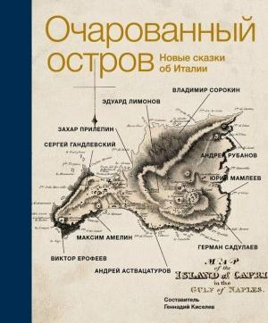 Обложка книги «Очарованный остров. Новые сказки об Италии» — Сергей Гандлевский, Эдуард Лимонов, Виктор Ерофеев, Владимир Сорокин, Захар Прилепин, Герман Садулаев, Геннадий Киселев, Андрей Аствацатуров, Андрей Рубанов, Максим Амелин, Юрий Мамлеев