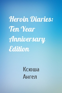 Heroin Diaries: Ten Year Anniversary Edition