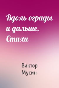 Вдоль ограды и дальше. Стихи
